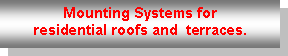  : Mounting Systems for residential roofs and  terraces. 