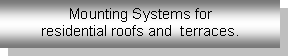  : Mounting Systems for residential roofs and  terraces. 