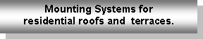  : Mounting Systems for residential roofs and  terraces. 